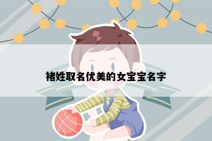 褚姓取名优美的女宝宝名字